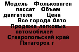  › Модель ­ Фольксваген пассат › Объем двигателя ­ 2 › Цена ­ 100 000 - Все города Авто » Продажа легковых автомобилей   . Ставропольский край,Пятигорск г.